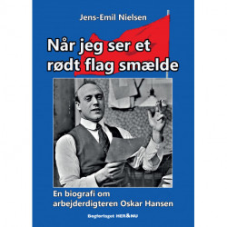 Når jeg ser et rødt flag smælde: En biografi om arbejderdigteren Oskar Hansen