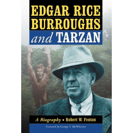 Edgar Rice Burroughs and Tarzan: A Biography of the Author and His Creation