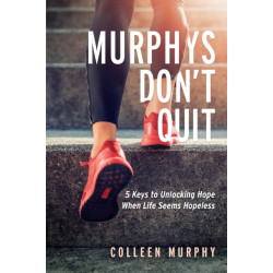 Murphys Don't Quit: 5 Keys to Unlocking Hope When Life Seems Hopeless