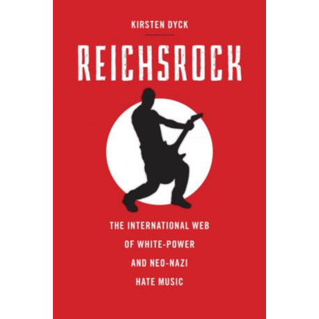 Reichsrock: The International Web of White-Power and Neo-Nazi Hate Music