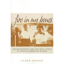 Fire in My Bones: Transcendence and the Holy Spirit in African American Gospel