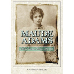Maude Adams: Idol of American Theater, 1872-1953