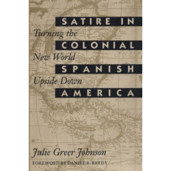 Satire in Colonial Spanish America: Turning the New World Upside Down