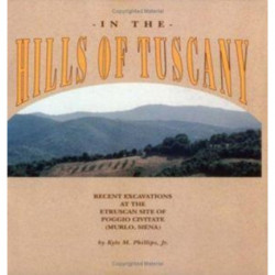 In the Hills of Tuscany – Recent Excavations at the Etruscan Site of Poggio Civitate (Murlo, Siena): Recent Excavations at the Etruscan Site of Poggio Civitate (Murlo, Siena)