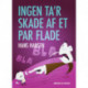 Ingen ta r skade af et par flade
