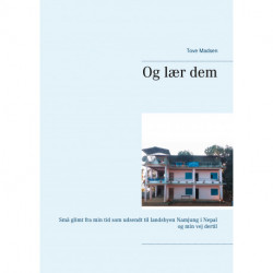 Og lær dem: Små glimt fra min tid som udsendt til landsbyen Namjung i Nepal og min vej dertil