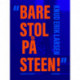 "Bare stol på Steen!"