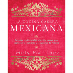 La cocina casera mexicana / The Mexican Home Kitchen (Spanish Edition): Recetas tradicionales al estilo casero que capturan los sabores y recuerdos de Mexico / Traditional Home-Style Recipes That Capture the Flavors and Memories of Mexico