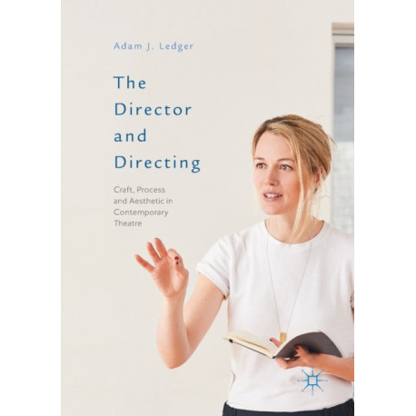 The Director and Directing: Craft, Process and Aesthetic in Contemporary Theatre