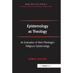 Epistemology as Theology: An Evaluation of Alvin Plantinga's Religious Epistemology