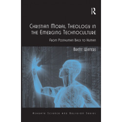 Christian Moral Theology in the Emerging Technoculture: From Posthuman Back to Human