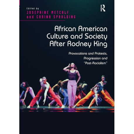 African American Culture and Society After Rodney King: Provocations and Protests, Progression and 'Post-Racialism'