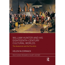 William Hunter and his Eighteenth-Century Cultural Worlds: The Anatomist and the Fine Arts
