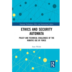 Ethics and Security Automata: Policy and Technical Challenges of the Robotic Use of Force