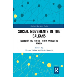Social Movements in the Balkans: Rebellion and Protest from Maribor to Taksim
