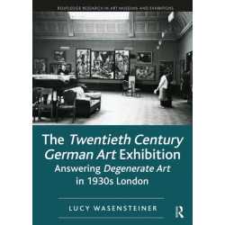 The Twentieth Century German Art Exhibition: Answering Degenerate Art in 1930s London