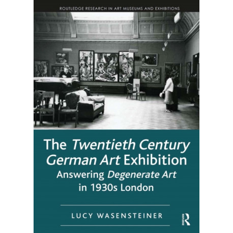 The Twentieth Century German Art Exhibition: Answering Degenerate Art in 1930s London
