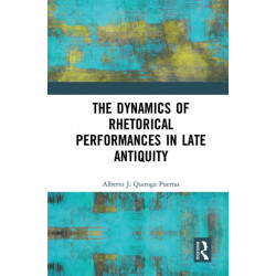 The Dynamics of Rhetorical Performances in Late Antiquity