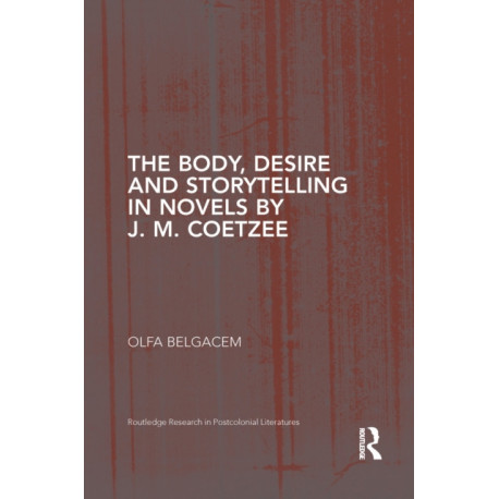 The Body, Desire and Storytelling in Novels by J. M. Coetzee