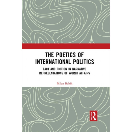 The Poetics of International Politics: Fact and Fiction in Narrative Representations of World Affairs