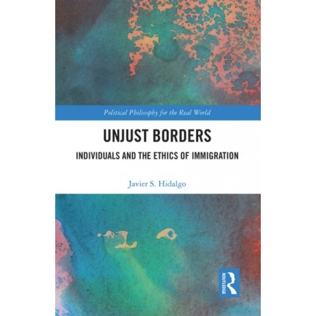 Unjust Borders: Individuals and the Ethics of Immigration