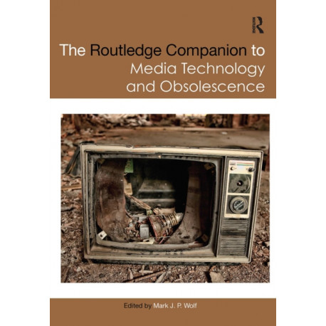 The Routledge Companion to Media Technology and Obsolescence