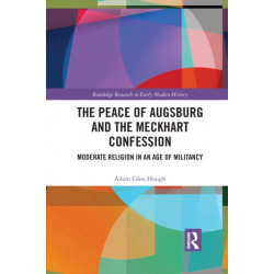 The Peace of Augsburg and the Meckhart Confession: Moderate Religion in an Age of Militancy