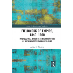 Fieldwork of Empire, 1840-1900: Intercultural Dynamics in the Production of British Expeditionary Literature