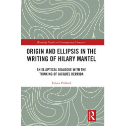 Origin and Ellipsis in the Writing of Hilary Mantel: An Elliptical Dialogue with the Thinking of Jacques Derrida