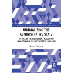 Judicializing the Administrative State: The Rise of the Independent Regulatory Commissions in the United States, 1883-1937