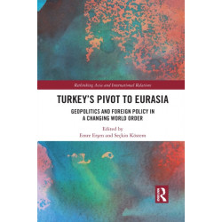 Turkey's Pivot to Eurasia: Geopolitics and Foreign Policy in a Changing World Order