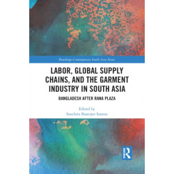 Labor, Global Supply Chains, and the Garment Industry in South Asia: Bangladesh after Rana Plaza