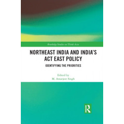 Northeast India and India's Act East Policy: Identifying the Priorities