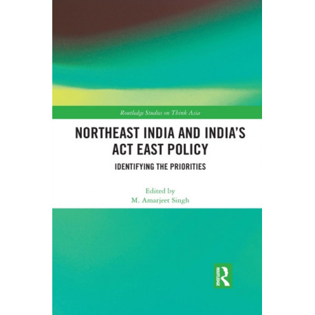 Northeast India and India's Act East Policy: Identifying the Priorities