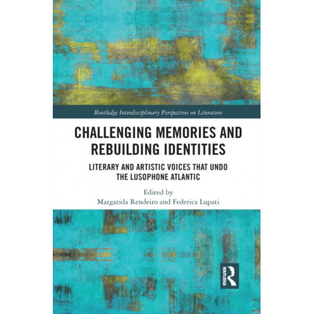 Challenging Memories and Rebuilding Identities: Literary and Artistic Voices that undo the Lusophone Atlantic