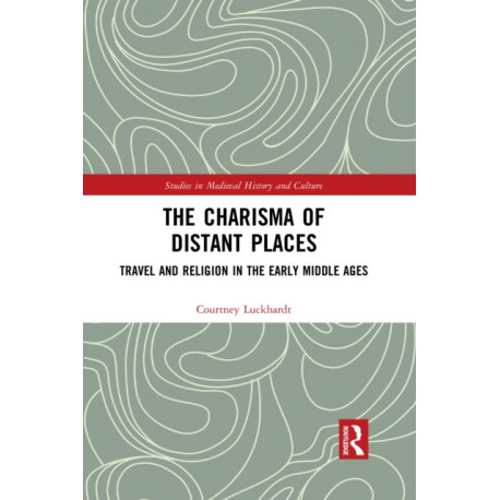 The Charisma of Distant Places: Travel and Religion in the Early Middle Ages