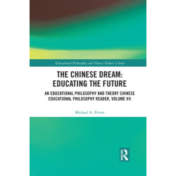 The Chinese Dream: Educating the Future: An Educational Philosophy and Theory Chinese Educational Philosophy Reader, Volume VII