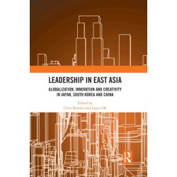 Leadership in East Asia: Globalization, Innovation and Creativity in Japan, South Korea and China