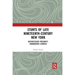 Stunts of Late Nineteenth-Century New York: Aestheticised Precarity, Endangered Liveness