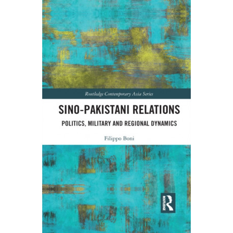 Sino-Pakistani Relations: Politics, Military and Regional Dynamics