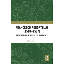 Francesco Robortello (1516-1567): Architectural Genius of the Humanities