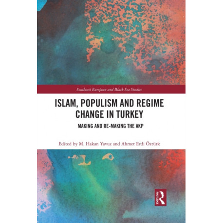 Islam, Populism and Regime Change in Turkey: Making and Re-making the AKP