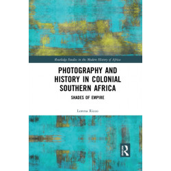 Photography and History in Colonial Southern Africa: Shades of Empire