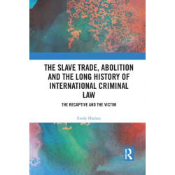 The Slave Trade, Abolition and the Long History of International Criminal Law: The Recaptive and the Victim