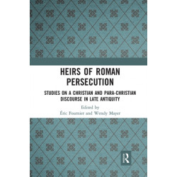 Heirs of Roman Persecution: Studies on a Christian and Para-Christian Discourse in Late Antiquity