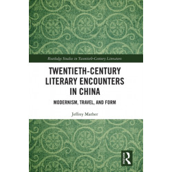 Twentieth-Century Literary Encounters in China: Modernism, Travel, and Form