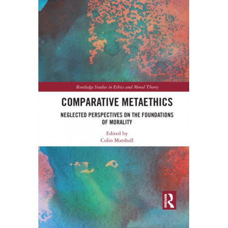 Comparative Metaethics: Neglected Perspectives on the Foundations of Morality
