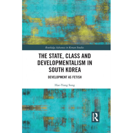 The State, Class and Developmentalism in South Korea: Development as Fetish