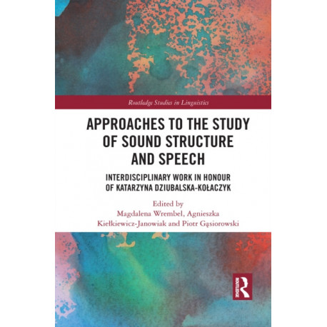 Approaches to the Study of Sound Structure and Speech: Interdisciplinary Work in Honour of Katarzyna Dziubalska-Kolaczyk