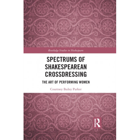 Spectrums of Shakespearean Crossdressing: The Art of Performing Women